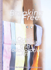 Breaking Free: Queer Temporality and Collaborative Art: A Guide to the Radical Power of Self-Exclusion