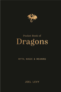 The Pocket Book of Dragons: Myth, Magic and Meaning