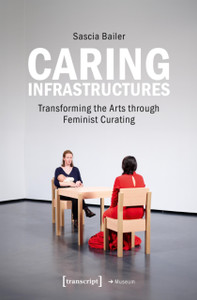 Caring Infrastructures: Transforming the Arts through Feminist Curating