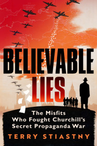 Believable Lies: The Misfits Who Fought Churchill's Secret Propaganda War