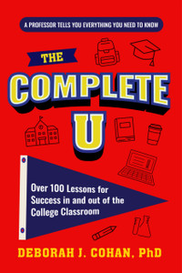 The Complete U: Over 100 Lessons for Success in and out of the College Classroom