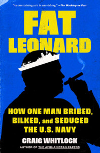 Fat Leonard: How One Man Bribed, Bilked, and Seduced the U.S. Navy