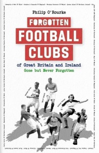 Forgotten Football Clubs of Great Britain and Ireland: Gone But Never Forgotten