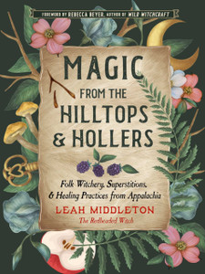 Magic from the Hilltops and Hollers: Folk Witchery, Superstitions, and Healing Practices from Appalachia