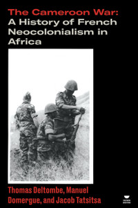 The Cameroon War: A History of French Neocolonialism in Africa