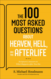 The 100 Most Asked Questions about Heaven, Hell, and the Afterlife: Scripture's Answers to What Happens after You Die
