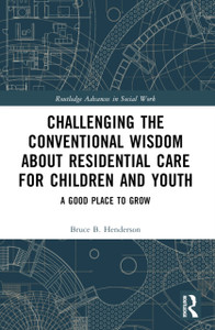 Challenging the Conventional Wisdom about Residential Care for Children and Youth: A Good Place to Grow