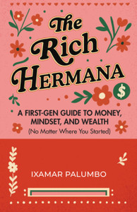 The Rich Hermana's Guide to Immigrant Finances: Mastering Credit, Investing, and Generational Wealth-No Matter Your Status