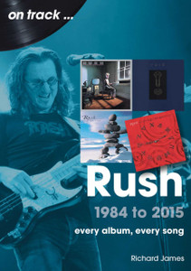 Rush 1984 to 2015 On Track: Every Album, Every Song