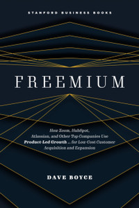 Freemium: How Zoom, HubSpot, Atlassian, and Other Top Companies Use Product-Led Growth … for Low-Cost Customer Acquisition and Expansion