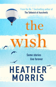 The Wish: From the bestselling author of The Tattooist of Auschwitz comes a novel that will break your heart and heal your soul
