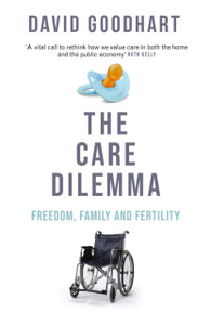 The Care Dilemma: Freedom, Family and Fertility (FT BOOK OF THE YEAR)
