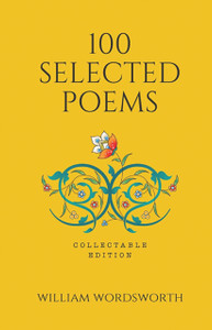 100 Selected Poems - William Wordsworth: Collectable Edition of Poetry