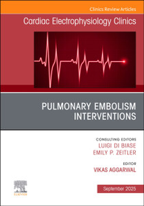 Pulmonary Embolism Interventions, An Issue of Cardiac Electrophysiology Clinics