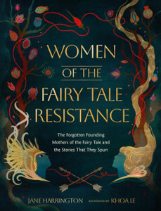 Women of the Fairy Tale Resistance: The Forgotten Founding Mothers of the Fairy Tale and the Stories That They Spun