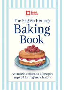 The English Heritage Baking Book: A timeless collection of classic recipes inspired by England’s history