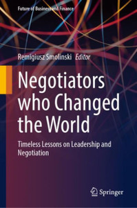 Negotiators who Changed the World: Timeless Lessons on Leadership and Negotiation