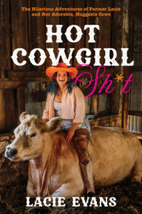 Hot Cowgirl Sh*t: The Hilarious Adventures of Farmer Lacie and Her Adorable, Huggable Cows