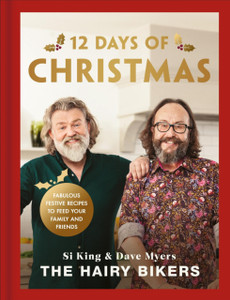The Hairy Bikers' 12 Days of Christmas: Fabulous Festive Recipes to Feed Your Family and Friends
