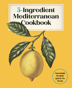 5-Ingredient Mediterranean Cookbook: Amazingly Healthy Quick-Fix Meals