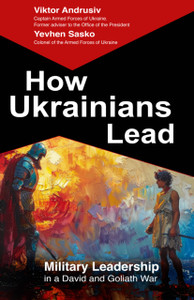 How Ukrainians Lead: Military Leadership  in a David and Goliath War