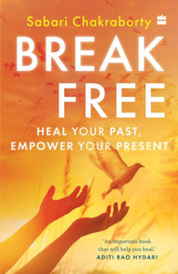 Break Free: Heal Your Past, Empower Your Present