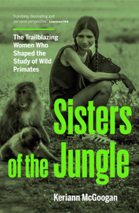 Jungle Women: The Scientists Who Shaped the Study of Our Primate Relatives