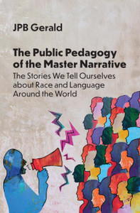The Public Pedagogy of the Master Narrative: The Stories We Tell Ourselves about Race and Language Around the World