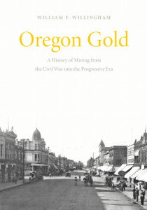 Oregon Gold: A History of Mining from the Civil War Into the Progressive Era