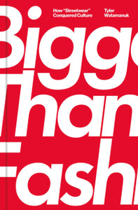 Bigger Than Fashion: How "Streetwear" Conquered Culture