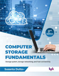 Computer Storage Fundamentals - 2nd Edition: Storage system, storage networking, and host connectivity