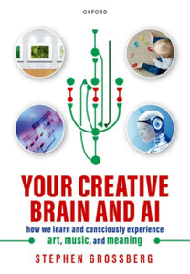 Your Creative Brain and AI: How We Learn and Consciously Experience Art, Music, and Meaning