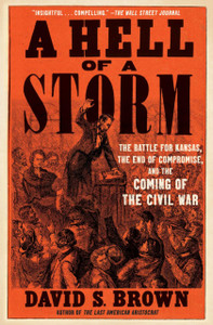 Hell of a Storm: The Battle for Kansas, the End of Compromise, and the Coming of the Civil War