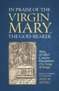 In Praise of the Virgin Mary, the God-Bearer: Alan of Lille’s Concise Elucidation of the Song of Songs