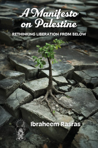 A Manifesto on Palestine: Rethinking Liberation from Below