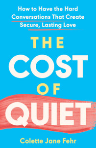 The Cost of Quiet: How to Have the Hard Conversations That Create Secure, Lasting Love