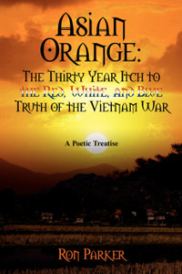 Asian Orange: The Thirty Year Itch to the Red, White, and Blue Truth of the Vietnam War: A POETIC TREATISE