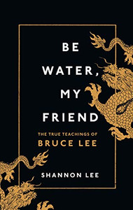 Be Water, My Friend by Shannon Lee (Author) Be Water, My Friend by Shannon Lee (Author)