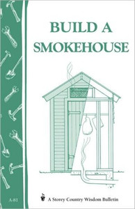 Build a Smokehouse: Storey's Country Wisdom Bulletin A.81 Build a Smokehouse: Storey's Country Wisdom Bulletin A.81