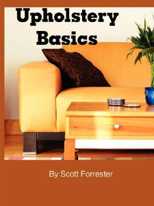 Upholstery Basics by Scott Forrester (Author) Upholstery Basics by Scott Forrester (Author)