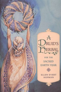 A Druid's Herbal for the Sacred Earth Year A Druid's Herbal for the Sacred Earth Year