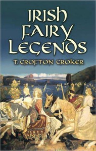 Irish Fairy Legends by T. Crofton Croker (Author) Irish Fairy Legends by T. Crofton Croker (Author)