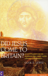 Did Jesus Come to Britain?: An Investigation into the Traditions That Christ Visited Cornwall and Somerset