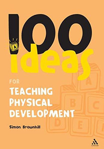 100 Ideas for Teaching Physical Development by Dr Simon Brownhill (Author)