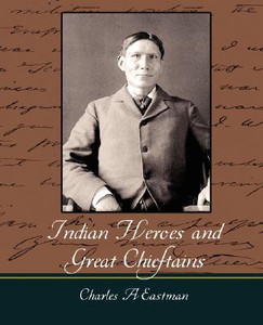 Indian Heroes and Great Chieftains by A Eastman Charles a Eastman (Author)