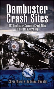 Dambuster Raid Crash Sites: 617 Squadron in Holland and Germany by Chris Ward (Author)