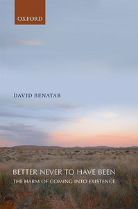 Better Never to Have Been by David (University of Cape Town) Benatar (Author)