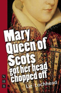 Mary Queen of Scots Got Her Head Chopped Off (NHB Modern Plays) by Liz Lochhead (Author) Mary Queen of Scots Got Her Head Chopped Off (NHB Modern Plays) by Liz Lochhead (Author)