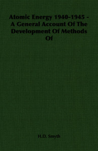 Atomic Energy 1940-1945 - A General Account Of The Development Of Methods Of