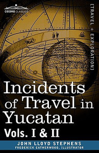 Incidents of Travel in Yucatan, Vols. I and II by John Lloyd Stephens (Author) - 9781605203799